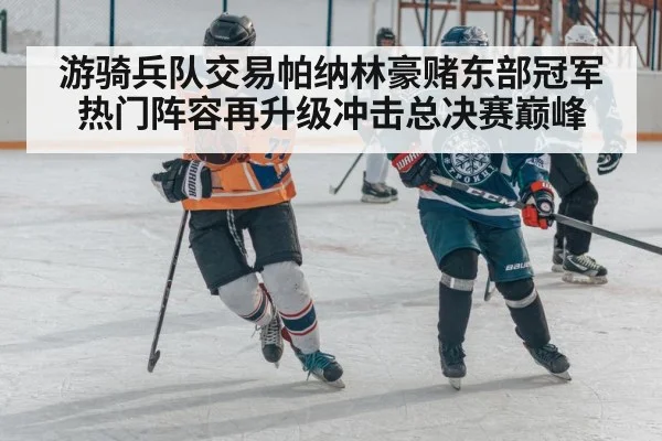 游骑兵队交易帕纳林豪赌东部冠军热门阵容再升级冲击总决赛巅峰