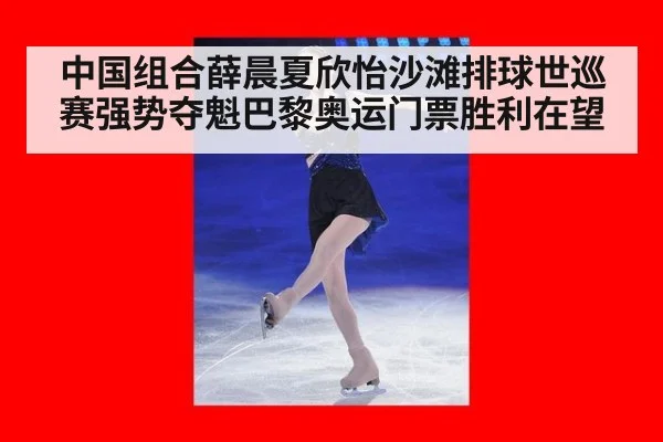 中国组合薛晨夏欣怡沙滩排球世巡赛强势夺魁巴黎奥运门票胜利在望