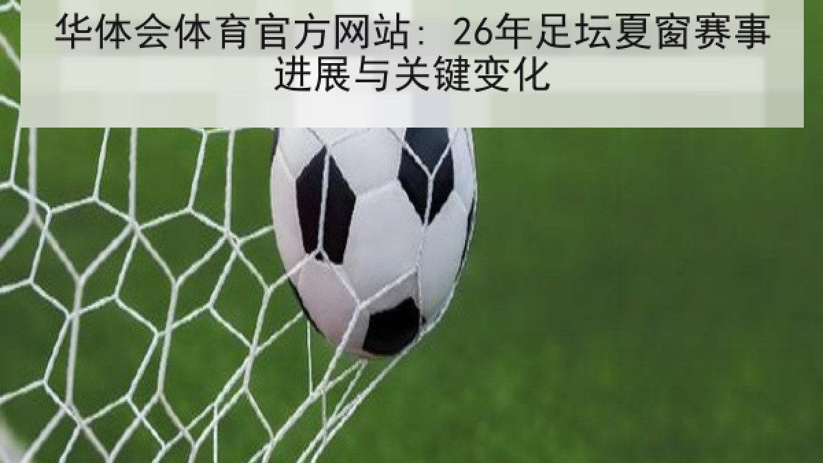 华体会体育官方网站: 26年足坛夏窗赛事进展与关键变化